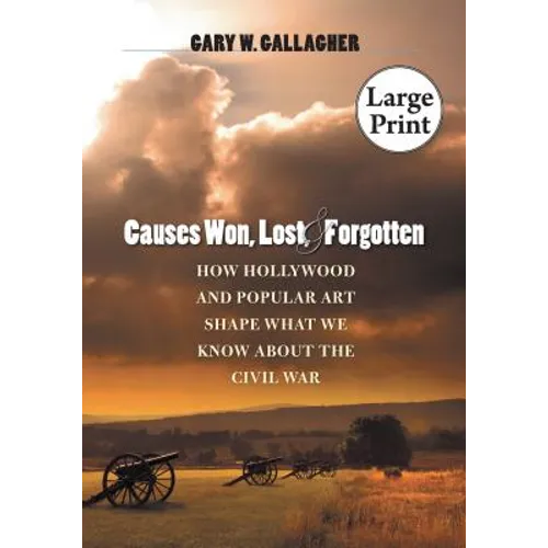 Causes Won, Lost, and Forgotten: How Hollywood and Popular Art Shape What We Know about the Civil War - Paperback