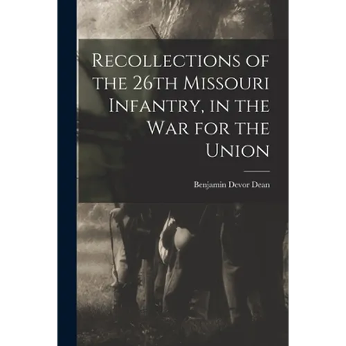 Recollections of the 26th Missouri Infantry, in the War for the Union