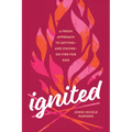 Ignited: A Fresh Approach to Getting--And Staying--On Fire for God