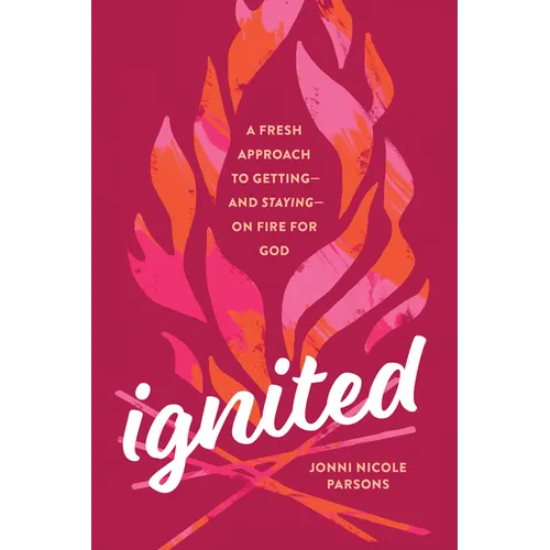 Ignited: A Fresh Approach to Getting--And Staying--On Fire for God