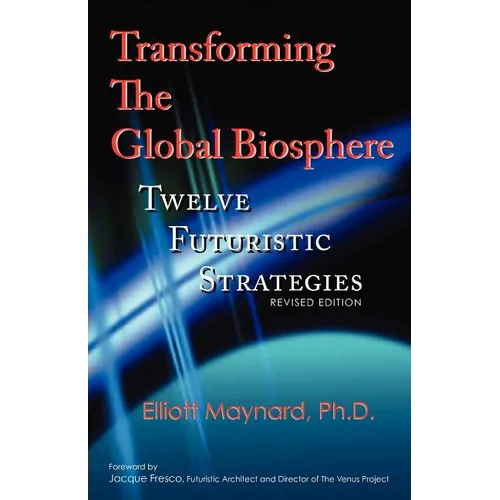 Transforming The Global Biosphere: Twelve Futuristic Strategies, Revised Edition