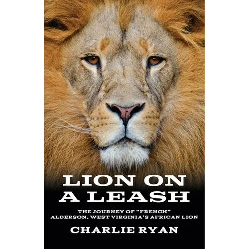 Lion On A Leash: The Journey Of "French" Alderson, West Virginia's African Lion