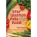 Stop Wasting Your Yard!: 100 Edible Plants You Can Probably Grow at Home