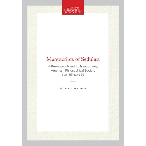 Manuscripts of Sedulius: A Provisional Handlist Transactions, American Philosophical Society (Vol. 85, Part 5)