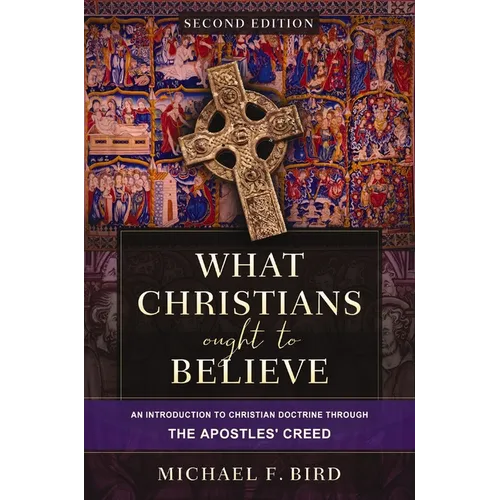 What Christians Ought to Believe, Second Edition: An Introduction to Christian Doctrine Through the Apostles' Creed