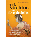 Art, Medicine, and Femininity: Visualising the Morphine Addict in Paris, 1870-1914