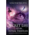The Secret Life of an Astral Traveler: Adventures Out-of-Body for Healing and Romance
