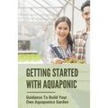 Getting Started With Aquaponic: Guidance To Build Your Own Aquaponics Garden: How To Set Up A Commercial Aquaponics System