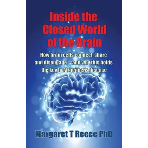 Inside the Closed World of the Brain: How brain cells connect, share and disengage--and why this holds the key to Alzheimer's disease