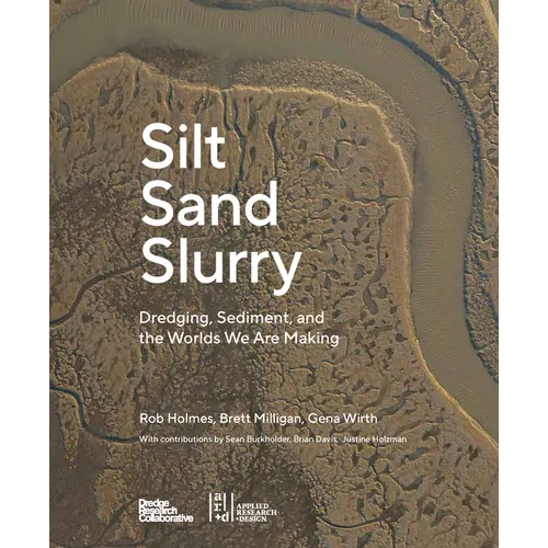 Silt Sand Slurry: Dredging, Sediment, and the Worlds We Are Making