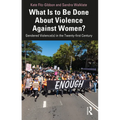 What Is to Be Done About Violence Against Women?: Gendered Violence(s) in the Twenty-first Century
