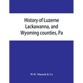 History of Luzerne, Lackawanna, and Wyoming counties, Pa.; with illustrations and biographical sketches of some of their prominent men and pioneers