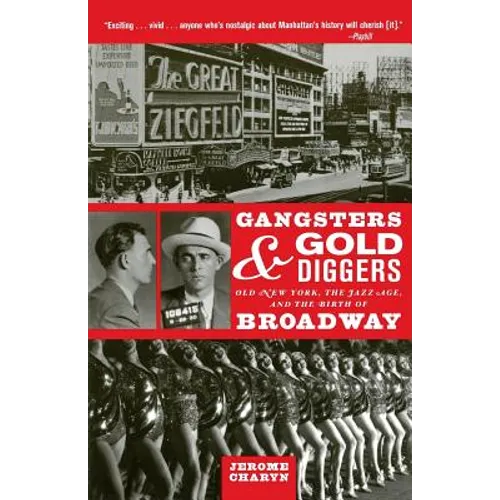 Gangsters and Gold Diggers: Old New York, the Jazz Age, and the Birth of Broadway