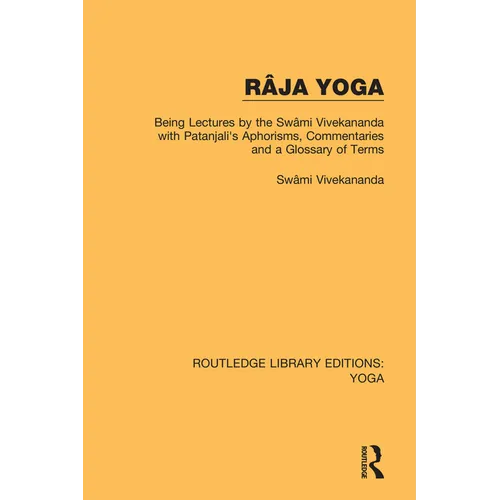 Râja Yoga: Being Lectures by the Swâmi Vivekananda, with Patanjali's Aphorisms, Commentaries and a Glossary of Terms