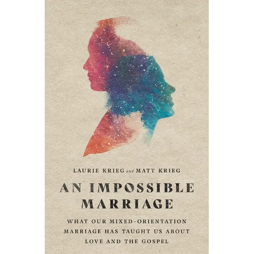 An Impossible Marriage: What Our Mixed-Orientation Marriage Has Taught Us about Love and the Gospel