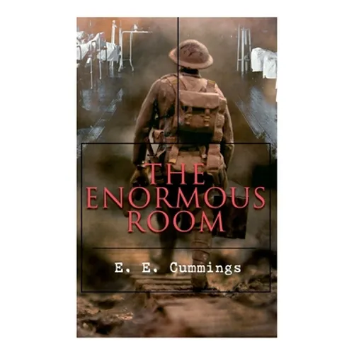 The Enormous Room: World War I Novel: The Green-Eyed Stores