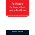The genealogy of the Dimond or Dimon family, of Fairfield, Conn.: together with records of the Dimon or Dymont family of East Hampton, Long Island, an