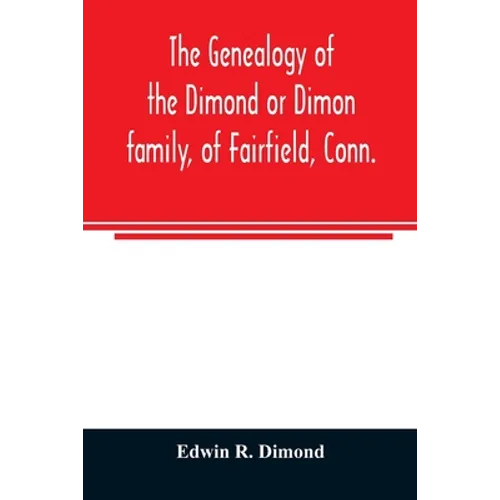 The genealogy of the Dimond or Dimon family, of Fairfield, Conn.: together with records of the Dimon or Dymont family of East Hampton, Long Island, an