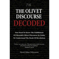 The Olivet Discourse Decoded: To understand end-times prophecy, you need to know the fulfillment of Messiah's Olivet Discourse in Matthew 24, Mark 1