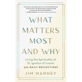 What Matters Most and Why: Living the Spirituality of St. Ignatius of Loyola -- 365 Daily Reflections