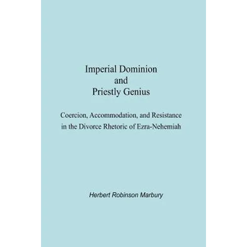 Imperial Dominion and Priestly Genius: Coercion, Accommodation, and Resistance in the Divorce Rhetoric of Ezra-Nehemiah