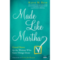 Made Like Martha: Good News for the Woman Who Gets Things Done