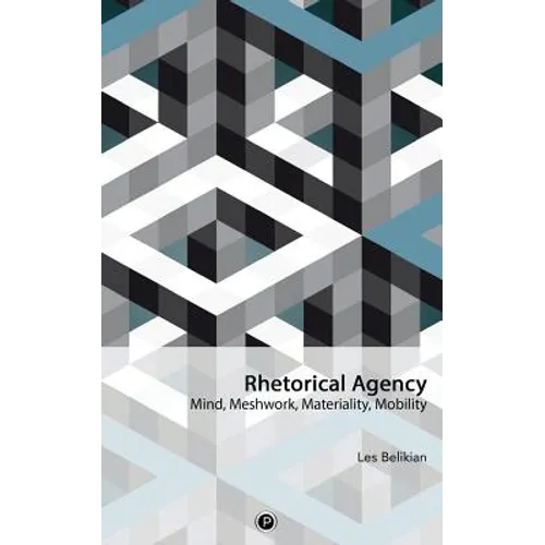 Rhetorical Agency: Mind, Meshwork, Materiality, Mobility