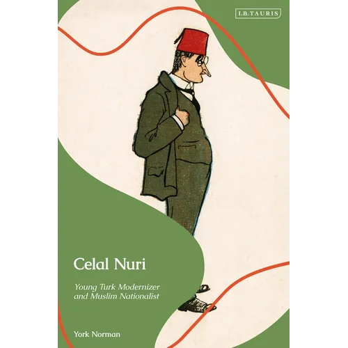 Celal Nuri: Young Turk Modernizer and Muslim Nationalist