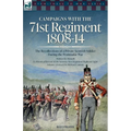 Campaigns with the 71st Regiment: 1808-14 The Recollections of a Private Scottish Soldier During the Peninsular War