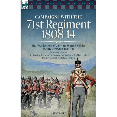 Campaigns with the 71st Regiment: 1808-14 The Recollections of a Private Scottish Soldier During the Peninsular War