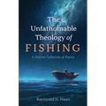 The Unfathomable Theology of Fishing: A Diverse Collection of Poems