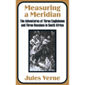 Measuring a Meridian: The Adventures of Three Englishmen and Three Russians in South Africa