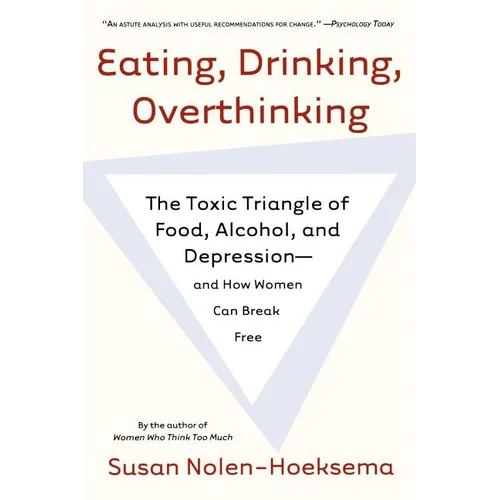 Eating, Drinking, Overthinking: The Toxic Triangle of Food, Alcohol, and Depression--And How Women Can Break Free