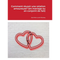 Comment réussir une relation amoureuse? (en mariage ou en conjoint de fait)