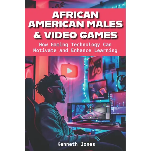 African American Males and Video Games: How Gaming Technology Can Motivate and Enhance Learning