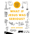 What If Jesus Was Serious?: A Visual Guide to the Teachings of Jesus We Love to Ignore