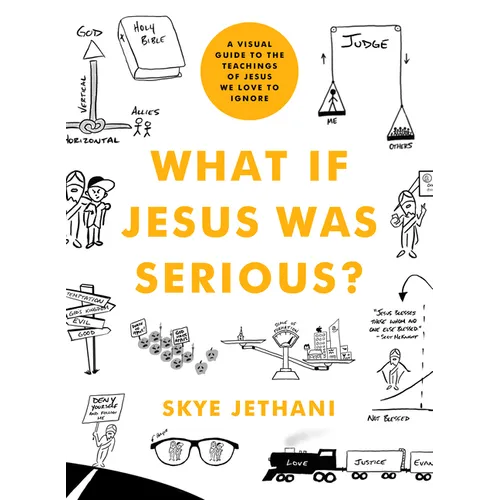 What If Jesus Was Serious?: A Visual Guide to the Teachings of Jesus We Love to Ignore
