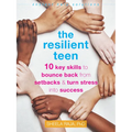 The Resilient Teen: 10 Key Skills to Bounce Back from Setbacks and Turn Stress Into Success
