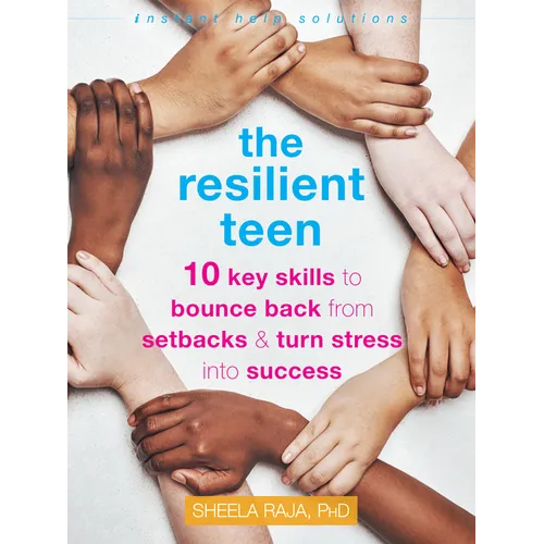 The Resilient Teen: 10 Key Skills to Bounce Back from Setbacks and Turn Stress Into Success