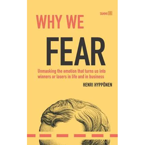 Why We Fear: Unmasking the Emotion That Turns Us Into Winners or Losers in Life and in Business