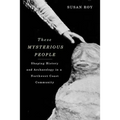These Mysterious People: Shaping History and Archaeology in a Northwest Coast Community