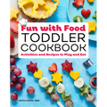 Fun with Food Toddler Cookbook: Activities and Recipes to Play and Eat