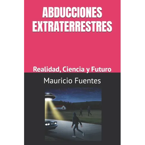 Abducciones Extraterrestres: Realidad, Ciencia y Futuro