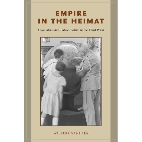 Empire in the Heimat: Colonialism and Public Culture in the Third Reich