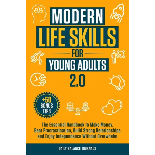 Modern Life Skills for Young Adults 2.0: The Essential Handbook to Make Money, Beat Procrastination, Build Strong Relationships and Enjoy Independence