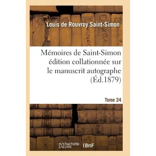 Mémoires de Saint-Simon Édition Collationnée Sur Le Manuscrit Autographe Tome 24