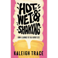 Hot, Wet, and Shaking: How I Learned to Talk about Sex