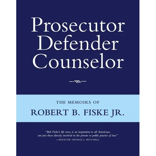 Prosecutor Defender Counselor: The Memoirs of Robert B. Fiske, Jr