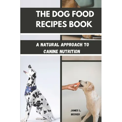 The Dog Food Recipes Book: A Natural Approach to Canine Nutrition