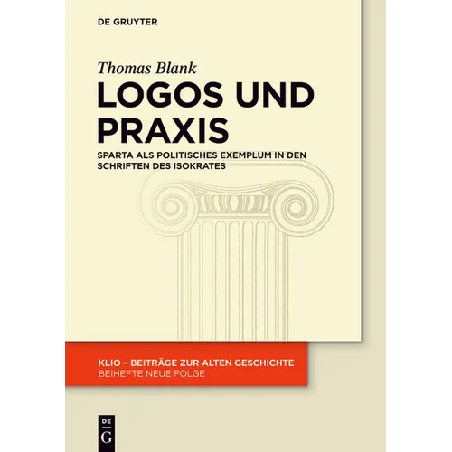 Logos Und PRAXIS: Sparta ALS Politisches Exemplum in Den Schriften Des Isokrates - Paperback
